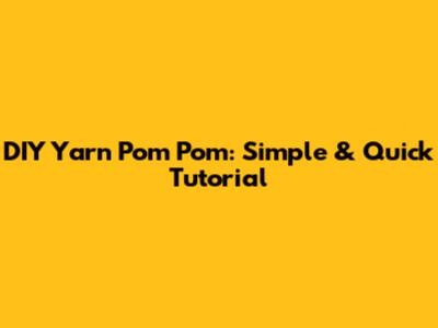 DIY Yarn Pom Pom: Simple & Quick Tutorial
