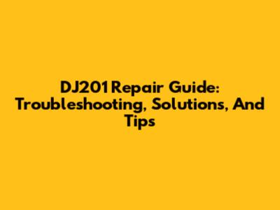 DJ201 Repair Guide: Troubleshooting, Solutions, And Tips