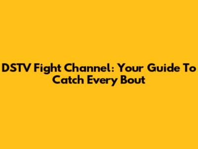 DSTV Fight Channel: Your Guide To Catch Every Bout
