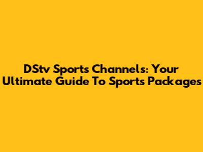 DStv Sports Channels: Your Ultimate Guide To Sports Packages