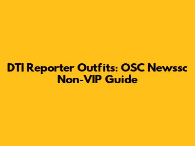 DTI Reporter Outfits: OSC Newssc Non-VIP Guide