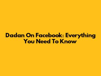 Dadan On Facebook: Everything You Need To Know