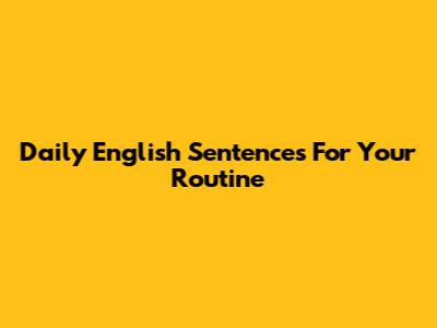 Daily English Sentences For Your Routine