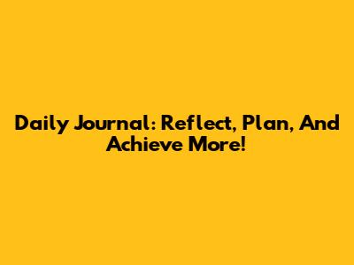 Daily Journal: Reflect, Plan, And Achieve More!