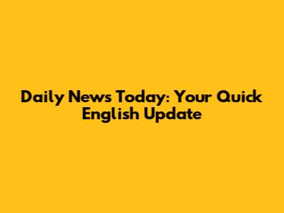 Daily News Today: Your Quick English Update