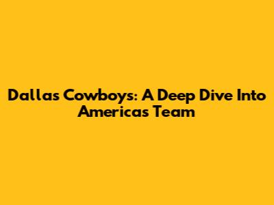Dallas Cowboys: A Deep Dive Into America's Team