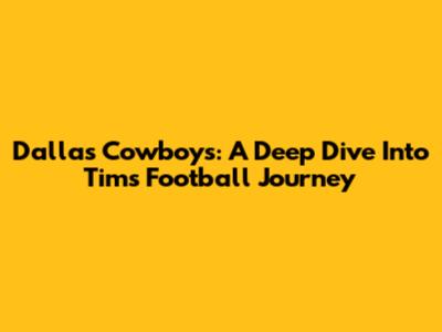 Dallas Cowboys: A Deep Dive Into Tim's Football Journey