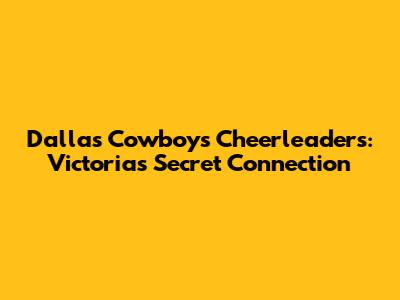 Dallas Cowboys Cheerleaders: Victoria's Secret Connection