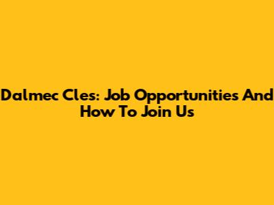 Dalmec Cles: Job Opportunities And How To Join Us