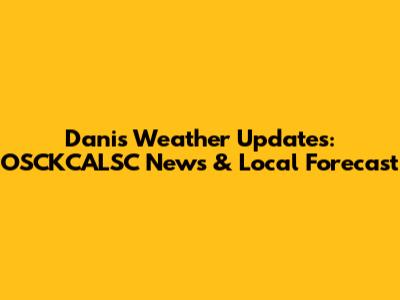 Dani's Weather Updates: OSCKCALSC News & Local Forecast
