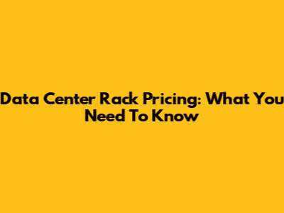 Data Center Rack Pricing: What You Need To Know