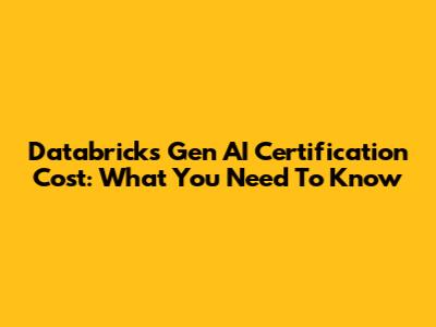 Databricks Gen AI Certification Cost: What You Need To Know