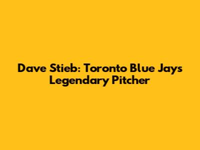 Dave Stieb: Toronto Blue Jays' Legendary Pitcher