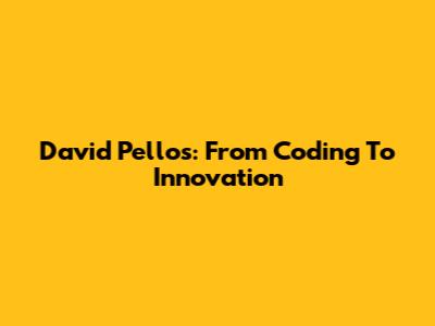 David Pellos: From Coding To Innovation
