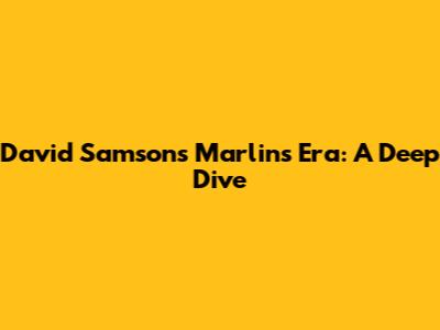David Samson's Marlins Era: A Deep Dive