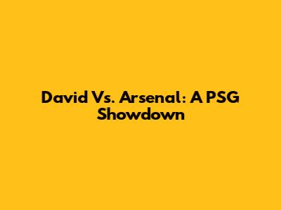 David Vs. Arsenal: A PSG Showdown