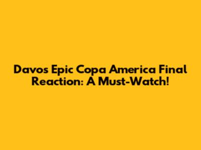 Davo's Epic Copa America Final Reaction: A Must-Watch!