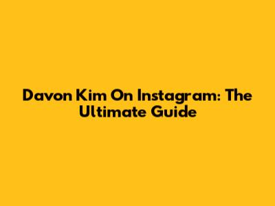 Davon Kim On Instagram: The Ultimate Guide