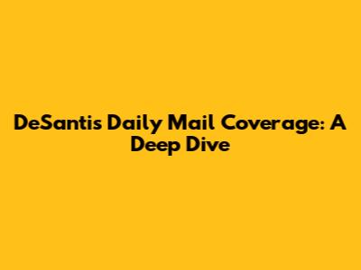 DeSantis' Daily Mail Coverage: A Deep Dive