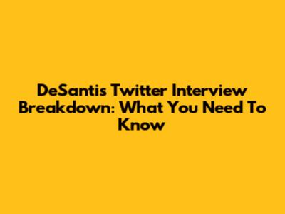 DeSantis Twitter Interview Breakdown: What You Need To Know