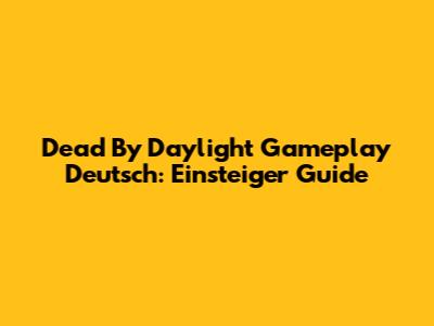 Dead By Daylight Gameplay Deutsch: Einsteiger Guide