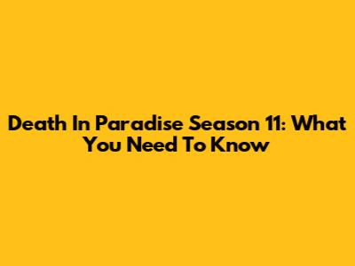 Death In Paradise Season 11: What You Need To Know