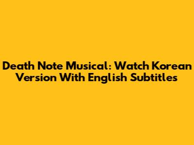 Death Note Musical: Watch Korean Version With English Subtitles