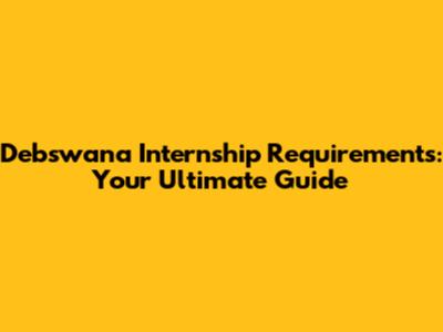 Debswana Internship Requirements: Your Ultimate Guide