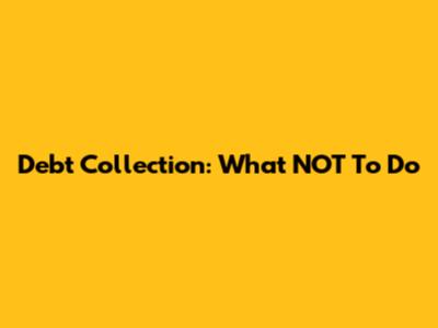 Debt Collection: What NOT To Do