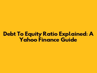 Debt To Equity Ratio Explained: A Yahoo Finance Guide