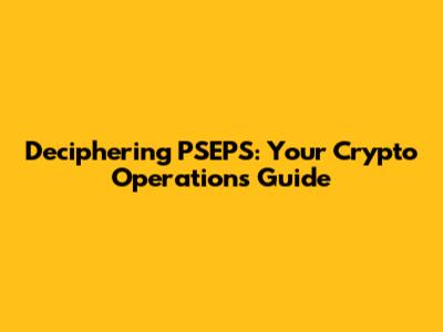 Deciphering PSEPS: Your Crypto Operations Guide