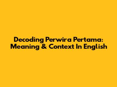 Decoding 'Perwira Pertama': Meaning & Context In English