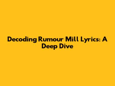Decoding 'Rumour Mill' Lyrics: A Deep Dive