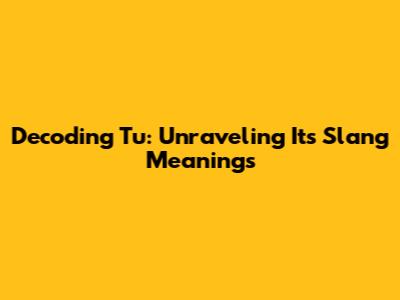 Decoding 'Tu': Unraveling Its Slang Meanings