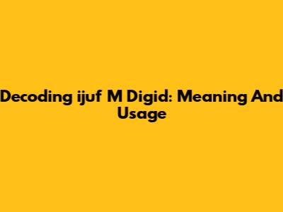 Decoding 'ijuf M Digid': Meaning And Usage