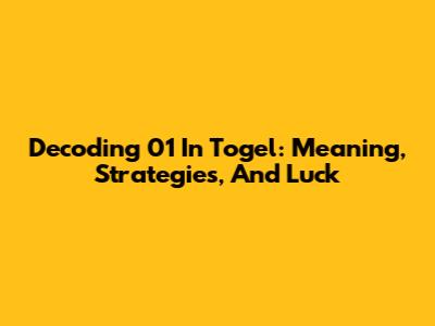Decoding 01 In Togel: Meaning, Strategies, And Luck