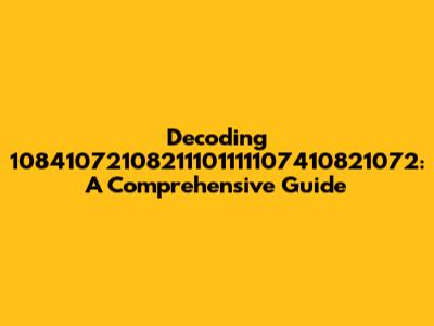 Decoding 10841072108211101111107410821072: A Comprehensive Guide
