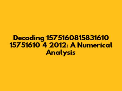 Decoding 1575160815831610 15751610 4 2012: A Numerical Analysis
