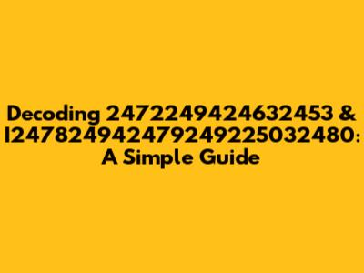 Decoding 2472249424632453 & I247824942479249225032480: A Simple Guide