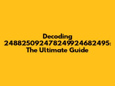 Decoding 248825092478249924682495: The Ultimate Guide