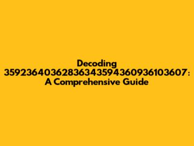 Decoding 35923640362836343594360936103607: A Comprehensive Guide