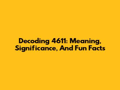 Decoding 4611: Meaning, Significance, And Fun Facts