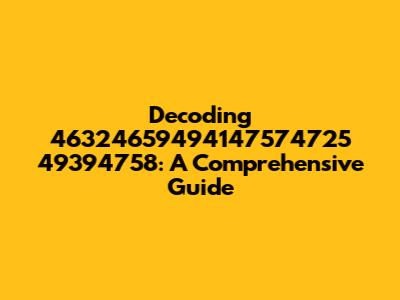 Decoding 46324659494147574725 49394758: A Comprehensive Guide