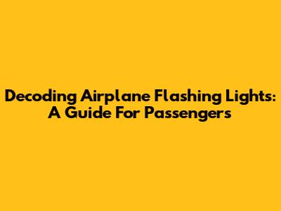 Decoding Airplane Flashing Lights: A Guide For Passengers