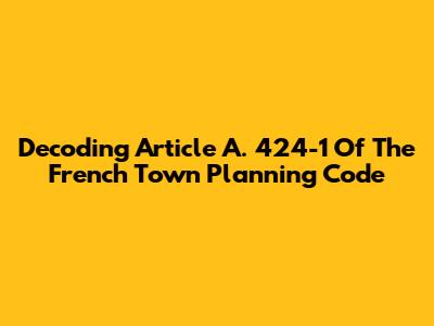 Decoding Article A. 424-1 Of The French Town Planning Code