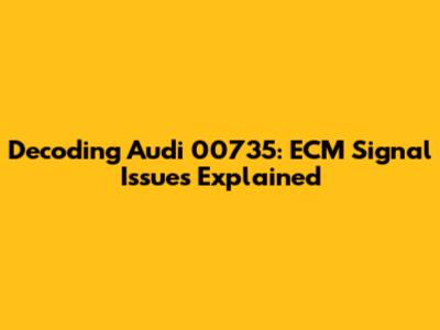 Decoding Audi 00735: ECM Signal Issues Explained