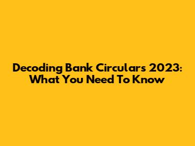 Decoding Bank Circulars 2023: What You Need To Know