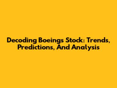 Decoding Boeing's Stock: Trends, Predictions, And Analysis