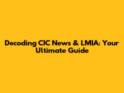 Decoding CIC News & LMIA: Your Ultimate Guide