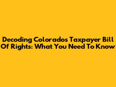 Decoding Colorado's Taxpayer Bill Of Rights: What You Need To Know